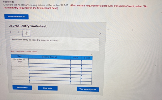 Required: 1. Record the necessary closing entries at December 31, 2021. (If no entry is required for a particular transaction