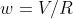 w=V/R
