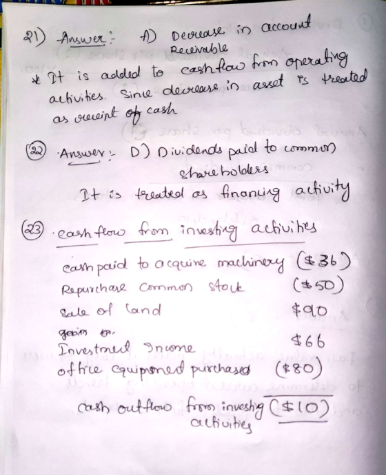 21 Answer Decrease in account Recevable * It is added to cash flow from operating activities. Since decrease in asset is trea