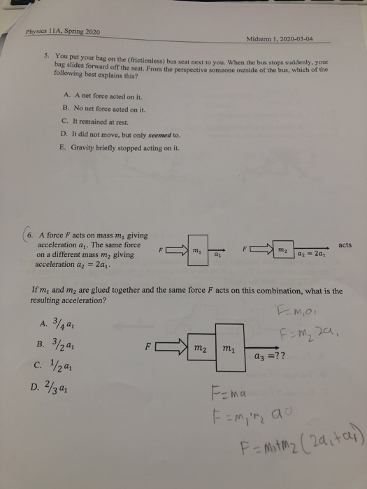 Physics 11A. Spring 2020 Midterm 1, 2020-03-04 5. You put your bag on the (frictionless hus seat next to you. When the bus st