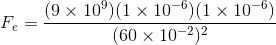 (9 × 109)(1 x 10-6)(1 x 10-6) (60 × 10-2)2