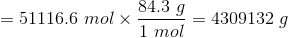 84.3 g = 51116.6 mol x = 4309132 g 1 mol