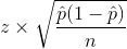 z\times\sqrt{\frac{\hat{p} (1-\hat{p})}{n}}