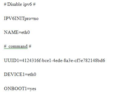 # Disable ipv6 # IPV6INITpro-no NAME eth0 # command # UUID1-4124316f-bcel-4ede-8a3e-cf5e782148bd6 DEVICE 1=eth0 ONBOOT1-yes