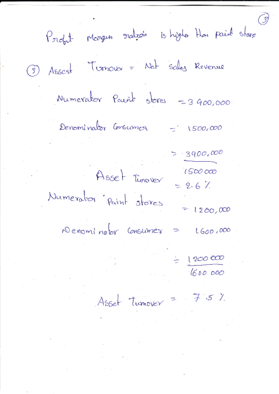 Profut Margin ration is higher than pail store ② Assest Turnover = . Net sales Revenue Numerator Paint stores =-3400,000 Deno