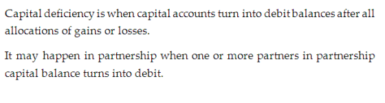 Capital deficiency is when capital accounts turn into debit balances after all allocations of gains or losses. It may happen