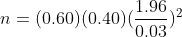 n = (0.60)(0.40)(\frac{1.96}{0.03})^2