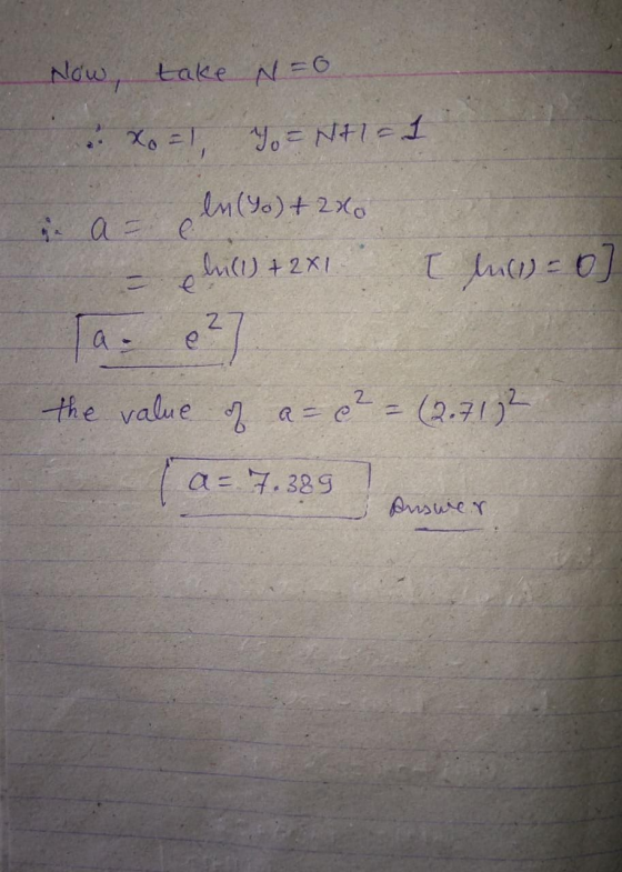 Now, take N=0 Xo! To=Ntl=1 In (Yo)+2x0 ac hill) + 2x1 [ (1) = 0 e Ta e?) the value of a = 0² = (2.7172 La a = 7.389 Auswer