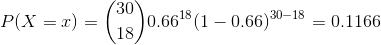 P(X=x)=\binom{30}{18}0.66^{18}(1-0.66)^{30-18}=0.1166