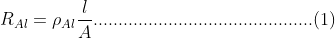 R_{Al}=\rho_{Al} \frac{l}{A}............................................(1)