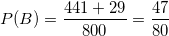 \small P(B)=\frac{441+29}{800}=\frac{47}{80}