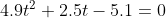 4.9t^{2}+2.5t-5.1=0