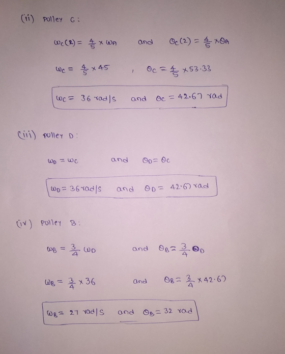 (ii) Pulley Gi Wc (2) = 4/8 X WA and Oc (2) = 4/2 TOA c 5 x 45 = 5*53:33 oc= 36 rad)s and Oc = 42.67 rad (iii) pulley Di WD =