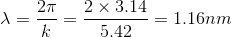 lambda=rac{2pi}{k}=rac{2 imes 3.14}{5.42}=1.16 nm