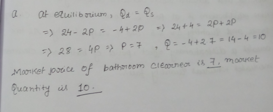 a at equilibrium, Qd = Qs =) 24-2P = - 4+28 =) 24+4 = 2p+2P => 28 = 4P = P = Q = -4+2.7= 14-4 =10 Market jorice of bathroom C