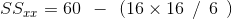 SS_{xx}= 60 \: \: -\: \: \left ( 16 \times 16 \: \: /\: \: 6\: \: \right )