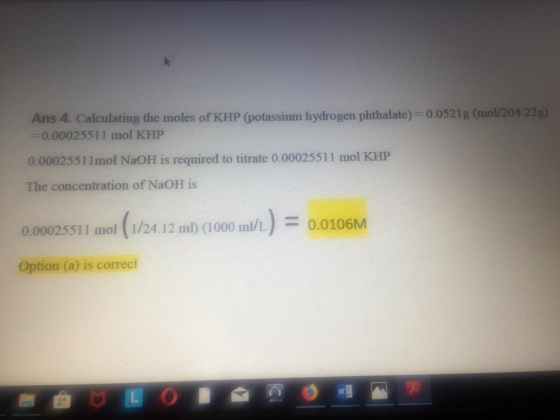Ans 4. calculating the moles of KHP (potassium hydrogen phthalate) 0.0521 g ( 0.00025511 moi КНР 0.00025511 mol NaOH is requi