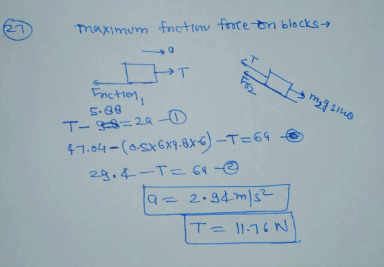 maximum friction force on blocks HT Friction, m₂ g sino s.O T-98=2a - 47.04-(0-546x9-87-6) -T=69 29.4 -T=69 @ a = 2.94m/s² T=