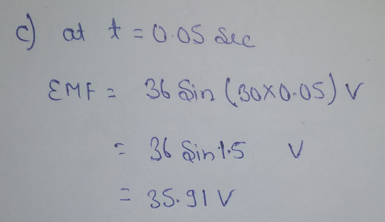 at t =0.05 ee EMF = 36 Sin (sox.05)v 36 Sin15 =D35.91V