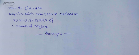 Answer: from the given data, ways in which sum 5 can be obtained as 2(1.4),(2,3).(3,2).04.09 Number of WAYS24- thank your