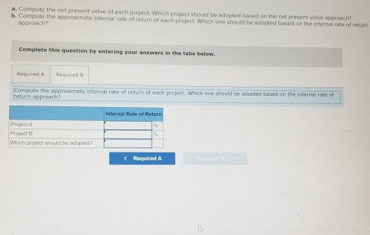 a. Compute the net present value of each project which project should be adopted based on the net present value approach b. C