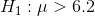 H_{1}:\mu>6.2