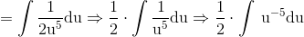 \mathrm{=\int \frac{1}{2u^5}du\Rightarrow \frac{1}{2}\cdot \int \frac{1}{u^5}du\Rightarrow \frac{1}{2}\cdot \int \:u^{-5}du}