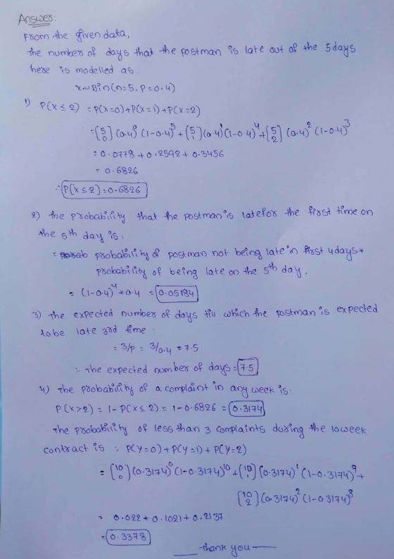 Answers from the given data, the numbers of days that the postman is late out of the 5days here is modelled as XN Bin (0= 5,