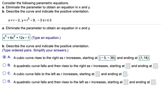 Consider the following parametric equations. a. Eliminate the parameter to obtain an equation in x and y. b. Describe the cur