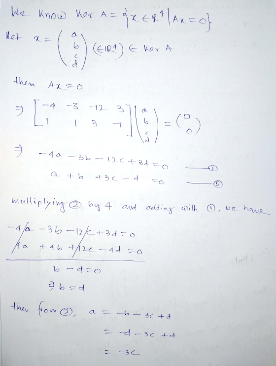 We know Ker A=226 Het x = la IRA) Ekor A be then Ax=o 3 T-4 -3 L1 1 12 371 3 + 7 - 4a -3b - 120 + 3d co a + b +3c-d co - - ④