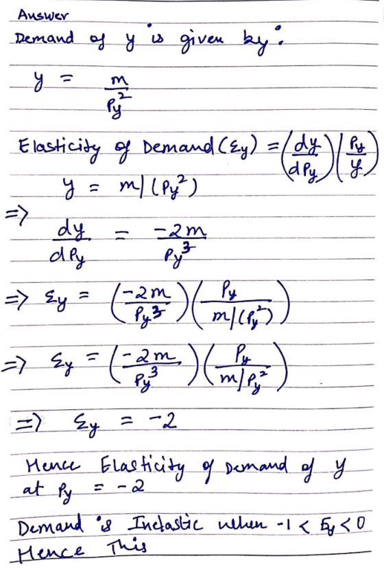 Auswer Demand of y is given by: Elasticity of Demand Cey) = (dy) Py) - y = m (Py?) dPy 187 7 dy = -29 dly Pyt >> $y leven en