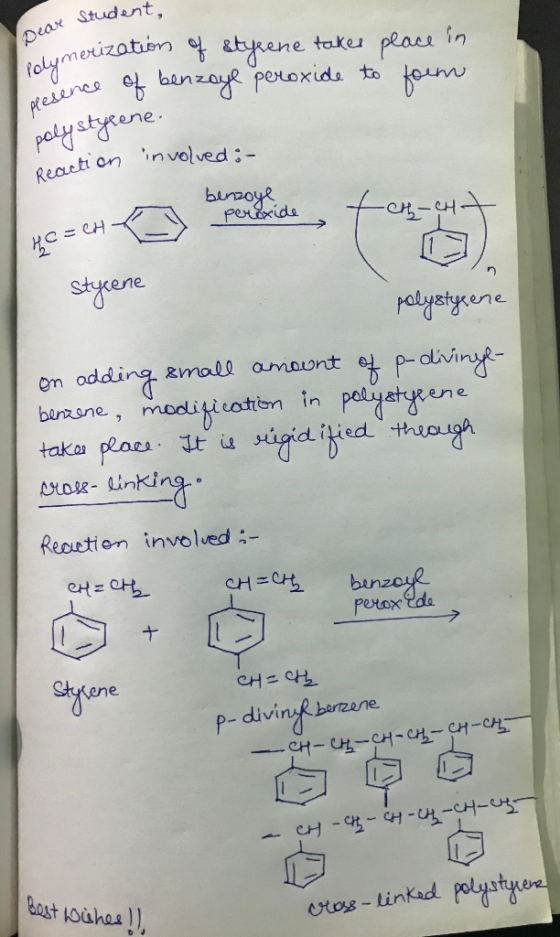 are Student. Dear Site merization of styrene takes place in esence of benzoyl peroxide to form polystyrene. Reaction involved