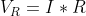 V_R = I * R