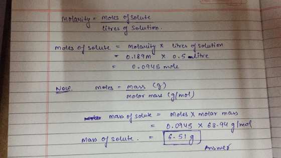 Molarity - moles of solute litres of solution. moles of solute = = molarity & litres of solution 0.189m x 0.5 calitre 0.0945