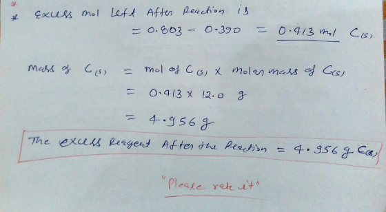 & excess mol Left After Reaction is = 0.803 – 0.390 = 0.413 mil Cs. mass of Cos) Ces) = = mol of C (s) & 0.913 x 12.0 Molas m