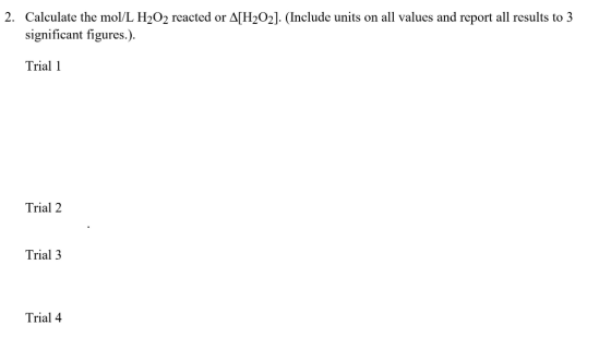 2. Calculate the mol/L H2O2 reacted or A[H2O2). (Include units on all values and report all results to 3 significant figures.