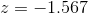 z = -1.567