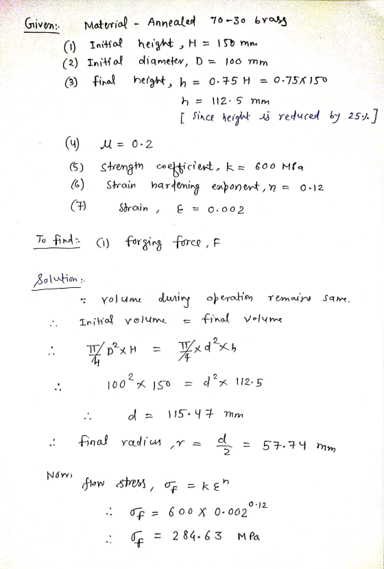 A Given: Material - Annealed 70-30 brass (1) Initial height , H = 150 mm (2) Initial diameter, D = 100 mm (3) final height, h