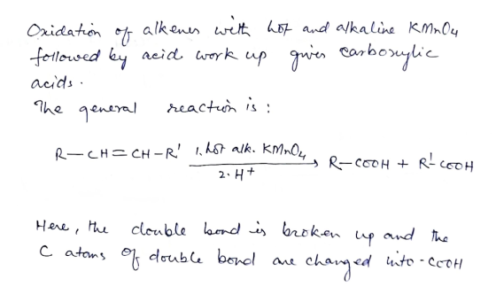 Oxidation of alkenes with hot and alkaline KMnOy followed by acid work up gives earboxylic acids. The general reaction is: R-