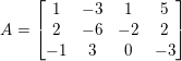 \small A=\begin{bmatrix} 1 & -3 & 1 & 5\\ 2 & -6 & -2 &2 \\ -1 & 3 & 0 & -3 \end{bmatrix}