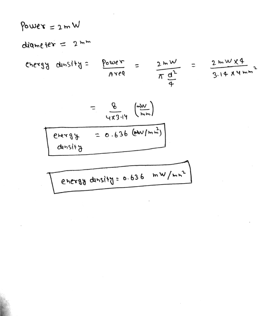 Power=2mW diameter 2 mm energy density Power 2 mW . 2 mW x 4 Area T 3.14 84 mm 4 8 mw como en mm 4X3.19 = 0.636 (mwimmy energ