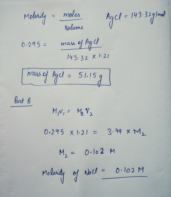 Molarity = moles Agel = 143-32 g/mol Volume 0.295= mass of Agl 143.32 × 1.21 [mass of Agel = 51.15g | Part B M,N, = My V₂ 0.2