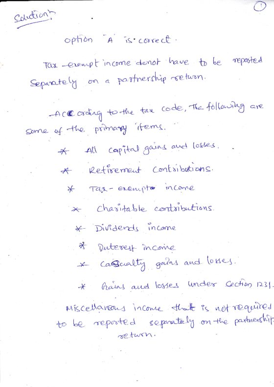 Solutions option À is correct Tax cerempt income denot have to be Separately on a partnership return. repooted According to t