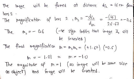 The image 16cm fo -(16) -0.6 dor 26.67 m-0.6 will be formed at distance. die from lens 2 -dia The magnification of lens 2 Me