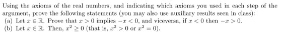 Using the axioms of the real numbers, and indicating which axioms you used in each step of the argument, prove the following