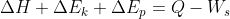 \Delta H+\Delta E_{k}+\Delta E_{p}=Q-W_{s}