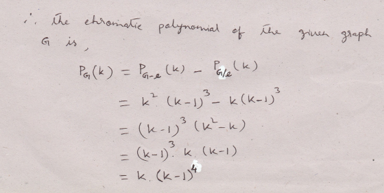 in the chromatic polynomial of the given graph G من PG (k) = Pare (k) - Pale(K) =k? (k-1)} – k(k-1)} = (k-1)} (ki-k) = (k-1).