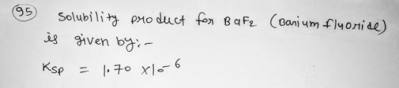 95 for BaFq (Barium fluoride) solubility product is given by: - Ksp = 1.70 X166