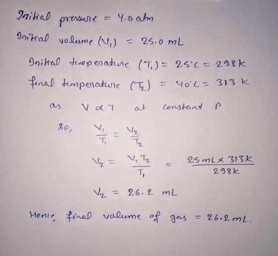 Inihal preune 4.0 am Imitial volume () 250 mL 9nihal teapenadune (T,) 25= 298k final tempenatune T) YoC 313 K Vd T as Consta