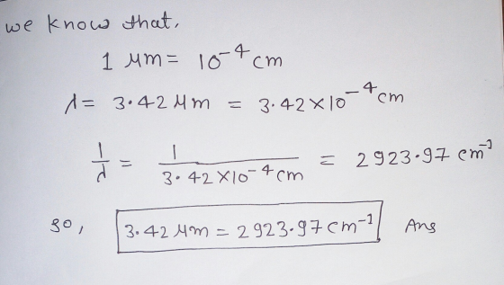 we know that, 1 um= 104 cm x= 3.42 4m = 3.42×10 cm 3042X10-4cm. . : 2923.97 em [3.42 um=2923.97cm Ang